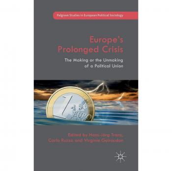 Europe's Prolonged Crisis: The Making or the Unmaking of a Political Union