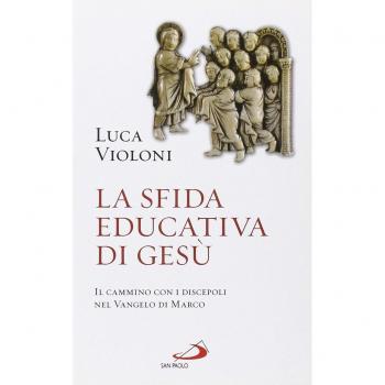 La sfida educativa di Gesù. Il cammino con i discepoli nel Vangelo di Marco