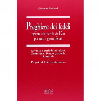 Preghiere dei fedeli ispirate alla Parola di Dio per tutti i giorni feriali. Avvento e periodo natalizio. Quaresima. Tempo pasquale. Santorale e Proprio del rito ambrosiano