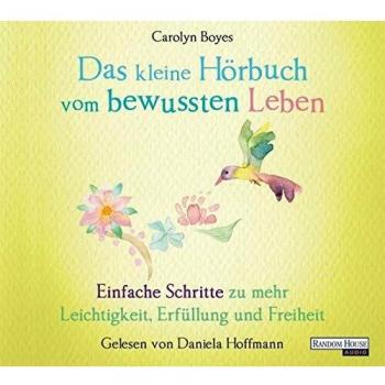 Das kleine Hör-Buch vom bewussten Leben: Einfache Schritte zu mehr Leichtigkeit, Erfüllung und Freiheit