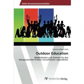 Outdoor Education: Möglichkeiten und Grenzen für den therapeutischen Prozess verwahrloster Jugendlicher