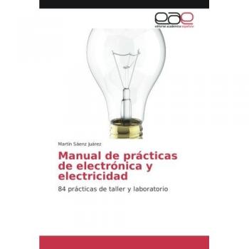 Manual de prácticas de electrónica y electricidad: 84 prácticas de taller y laboratorio