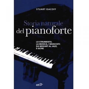 Storia naturale del pianoforte. Lo strumento, la musica, i musicisti da Mozart al modern jazz, e oltre