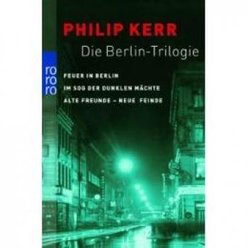 Philip Kerr Die Berlin-Trilogie: Feuer In Berlin. / Im Sog Der Dunklen Mächte / Alte Freunde
