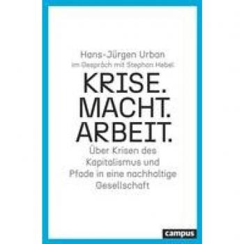 Krise. Macht. Arbeit.: Über Krisen des Kapitalismus und Pfade in eine nachhaltige Gesellschaft