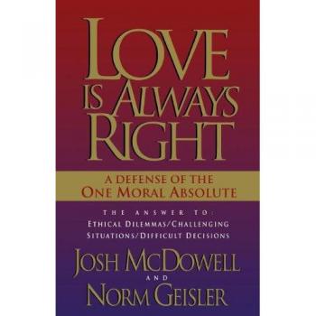 Love Is Always Right: The Answers to Ethical Dilemmas, Challenging Situations, Difficult Decisions
