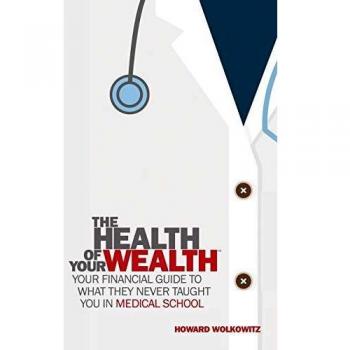The Health of Your Wealth: What They never Taught You in Medical School