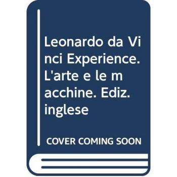 Leonardo da Vinci Experience. Art and machines. Ediz. illustrata