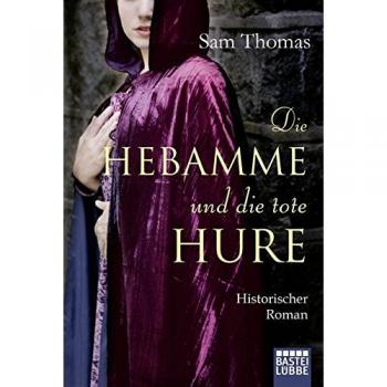 Die Hebamme und die tote Hure: Historischer Roman