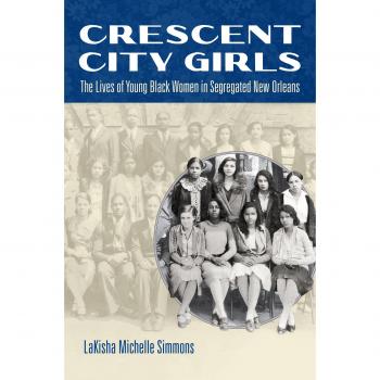 Crescent City Girls: The Lives of Young Black Women in Segregated New Orleans