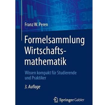 Formelsammlung Wirtschaftsmathematik: Wissen kompakt für Studierende und Praktiker