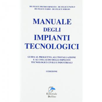 Manuale degli impianti tecnologici. Guida al progetto, all'installazione e al collaudo deli impianti tecnologici civili e industriali