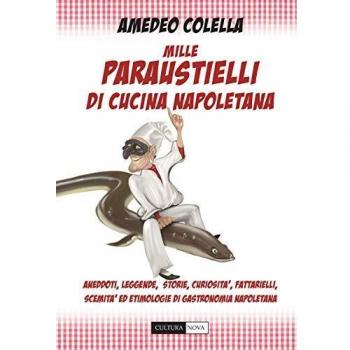 Mille paraustielli di cucina napoletana. Aneddoti, storie, leggende, curiosità, fattarielli, scemità ed etimologie di gastronomia napoletana