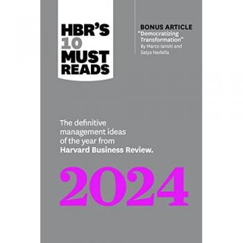 Review, Harvard Business Hbr'S 10 Must Reads 2024: The Definitive Management Ideas Of The Year From Harvard Business Review (With Bonus Article Democratizing Transformation By Marco Iansiti And Satya Nadella)
