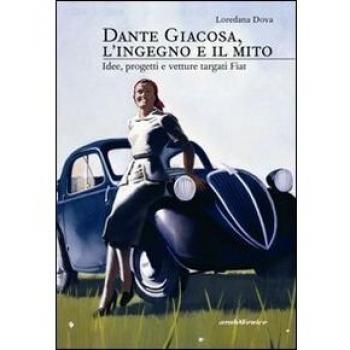 Dante Giacosa, l'ingegno e il mito. Idee, progetti e vetture targate FIAT