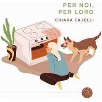 Per noi, per loro. Ricette in doppia versione da condividere coi nostri cani Chiara Cajelli