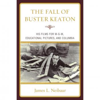 The Fall of Buster Keaton: His Films for M-G-M, Educational Pictures, and Columbia James L. Neibaur