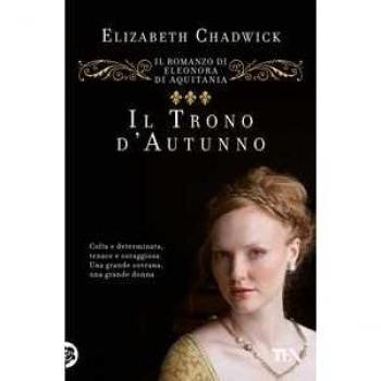 Il trono d'autunno. Il romanzo di Eleonora d'Aquitania Elizabeth Chadwick
