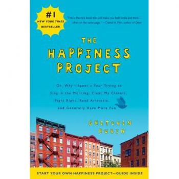 The Happiness Project: Or, Why I Spent a Year Trying to Sing in the Morning, Clean My Closets, Fight Right, Read Aristotle, and Generally Have More Fun
