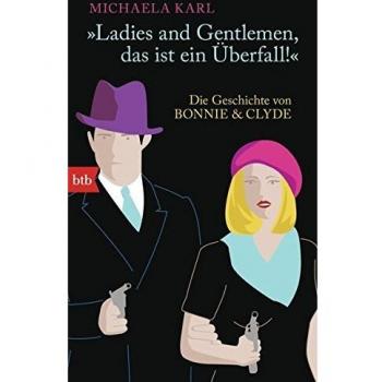 Ladies and Gentlemen, das ist ein Überfall -: Die Geschichte von Bonnie & Clyde