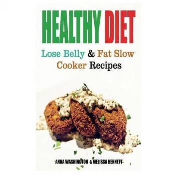 Healthy Diet: Lose Belly Fat and Slow Cooker Recipes