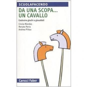 Da una scopa... un cavallo. Costruire giochi e giocattoli