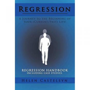 Regression: A Journey to the Beginning of Your (Current/Past) Life!: Regression Handbook Including Case Studies.