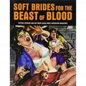 Soft Brides for the Beast of Blood : Fiction, Features & Art From Classic Men's Adventure Magazines