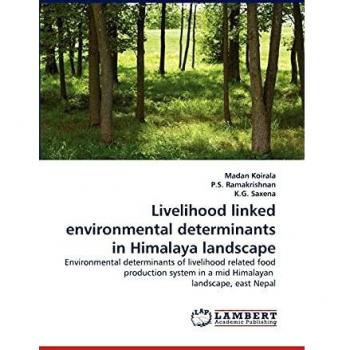 Livelihood linked environmental determinants in Himalaya landscape: Environmental determinants of livelihood related food production system in a mid Himalayan landscape, east Nepal