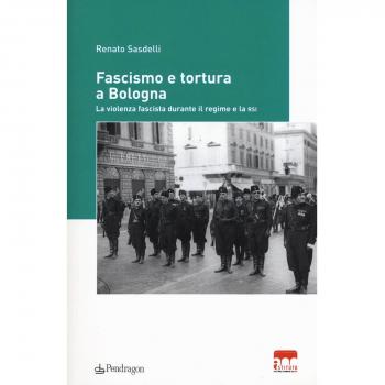 FASCISMO E TORTURA A BOLOGNA. LA VIOLENZA FASCISTA DURANTE IL REGIME E LA RSI -