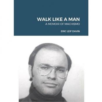 Walk Like A Man: A Memoir of Machismo