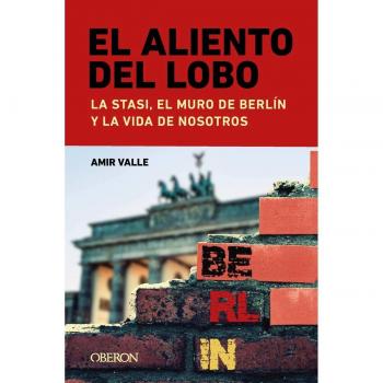Amir Valle El Aliento Del Lobo. La Stasi, El Muro De Berlín Y La Vida De Nosotros (Libros Singulares)