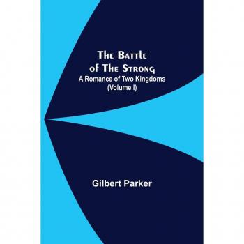 The Battle of the Strong: A Romance of Two Kingdoms, Volume I