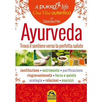 Ayurveda. A pukka life. Trova il sentiero verso la perfetta salute