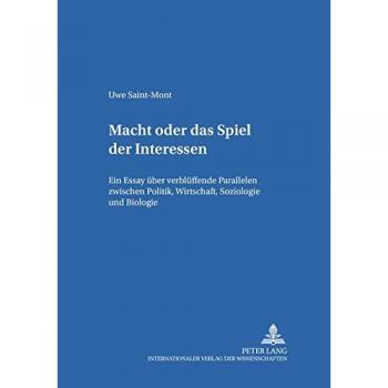 Das Spiel der Interessen: Ein Essay über verblüffende Parallelen zwischen Politik, Wirtschaft, Soziologie und Biologie
