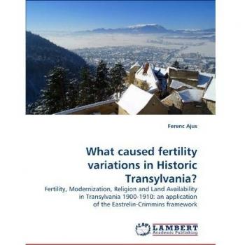 What caused fertility variations in Historic Transylvania?: Fertility, Modernization, Religion and Land Availability in Transylvania 1900-1910: an application of the Eastrelin-Crimmins framework