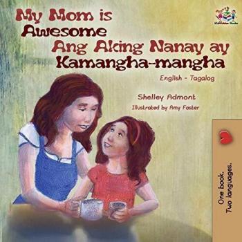 My Mom is Awesome Ang Aking Nanay ay Kamangha-mangha : English Tagalog Bilingual Book