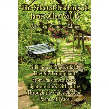 The Selected Teachings of James Allen Vol. IV