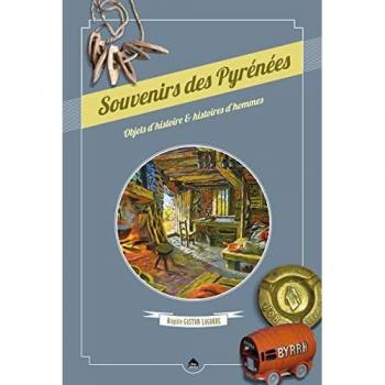 Souvenirs des Pyrénées : Objets d'histoire & histoires d'hommes: Objets d'histoire et histoires d'hommes