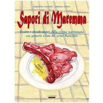 Sapori di Maremma. Ricette e piccoli segreti della cucina maremmana con proverbi e foto dei primi Novecento