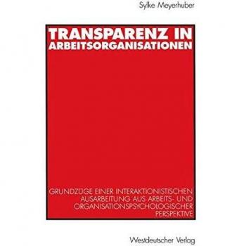 Transparenz in Arbeitsorganisationen. Grundzüge einer interaktionistischen Ausarbeitung aus arbeits