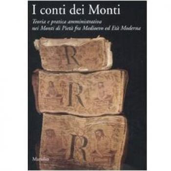 I conti dei Monti. Teoria e pratica amministrativa nei Monti di pietà fra Medioevo ed Età Moderna