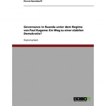 Governance in Ruanda unter dem Regime von Paul Kagame: Ein Weg zu einer stabilen Demokratie?