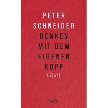 Peter Schneider Denken Mit Dem Eigenen Kopf: Essays