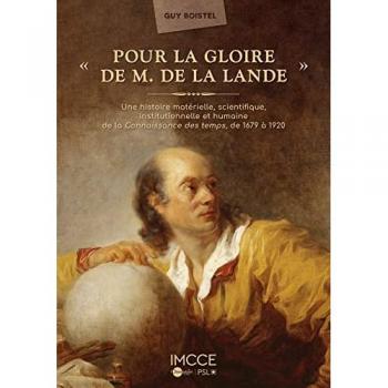 Pour la Gloire de M. de la Lande: Une histoire matérielle, scientifique, institutionnelle et humaine de la Connaissance des temps, 1679-1920