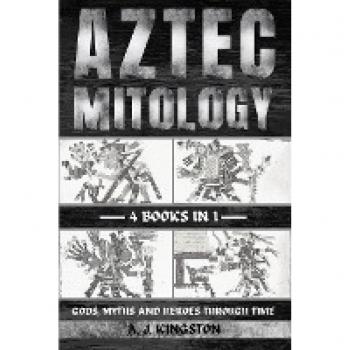 Aztec Mythology: Gods, Myths And Heroes Through Time