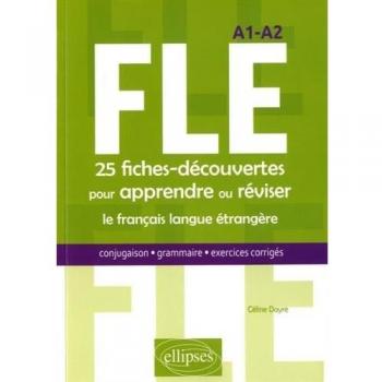 FLE. 25 fiches-découvertes pour apprendre ou réviser le français langue étrangère. Conjugaison, grammaire, exercices corrigés. A1-A2