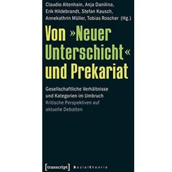 Von »Neuer Unterschicht« und Prekariat: Gesellschaftliche Verhältnisse und Kategorien im Umbruch. Kritische Perspektiven auf aktuelle Debatten