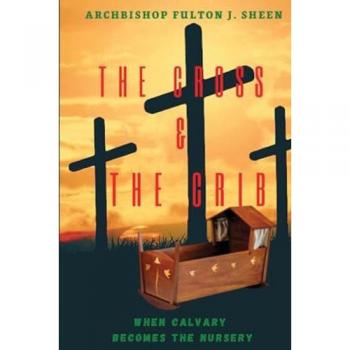The Cross and the Crib: A Journey of Discovery with Archbishop Fulton J. Sheen