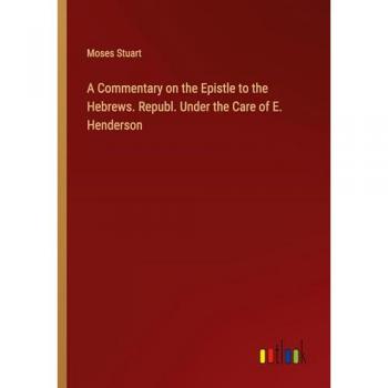 A Commentary on the Epistle to the Hebrews. Republ. Under the Care of E. Henderson